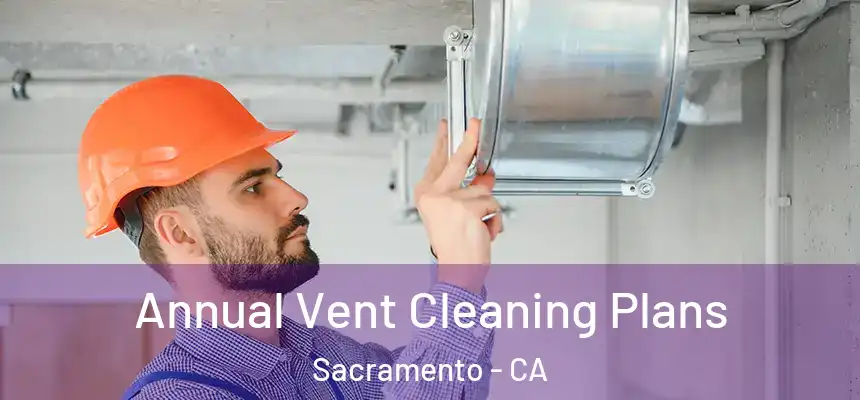  Annual Vent Cleaning Plans Sacramento - CA