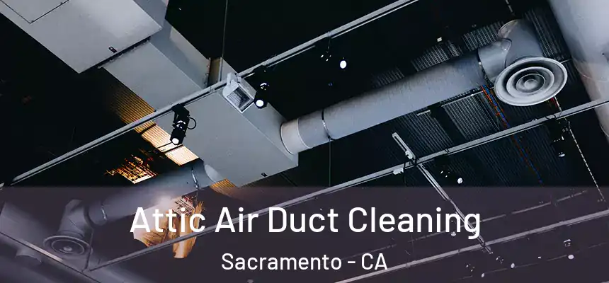 Attic Air Duct Cleaning Sacramento - CA