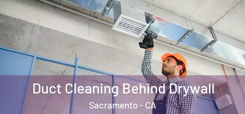 Duct Cleaning Behind Drywall Sacramento - CA
