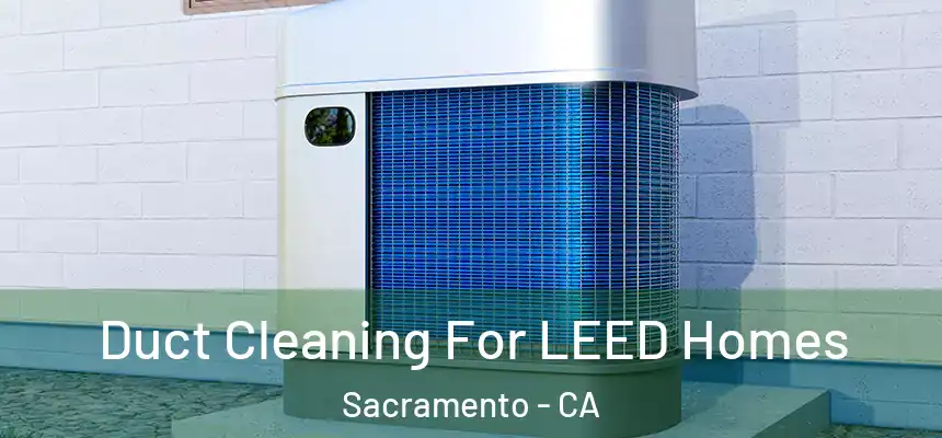 Duct Cleaning For LEED Homes Sacramento - CA