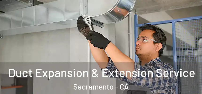 Duct Expansion & Extension Service Sacramento - CA