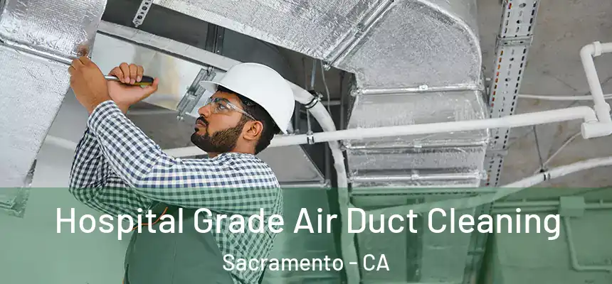  Hospital Grade Air Duct Cleaning Sacramento - CA