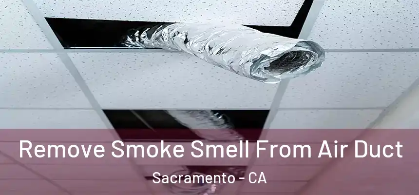 Remove Smoke Smell From Air Duct Sacramento - CA