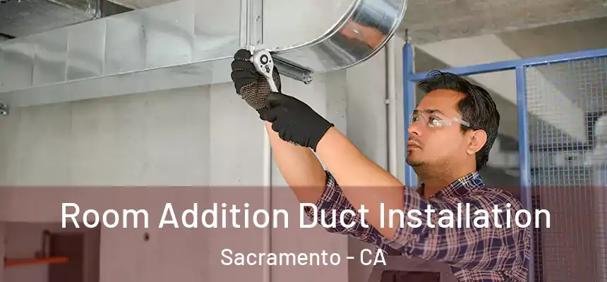 Room Addition Duct Installation Sacramento - CA
