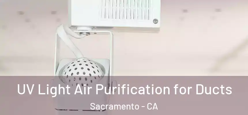 UV Light Air Purification for Ducts Sacramento - CA